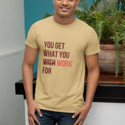 You Get What You Work For Beige 4