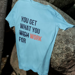 you_get_what_you_work_for sky_blue 1