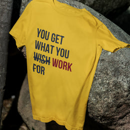 you_get_what_you_work_for yellow 1