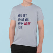 You Get What You Work For Gray 4